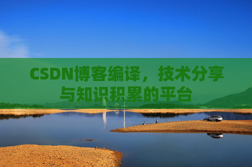CSDN博客编译,技术分享与知识积累的平台